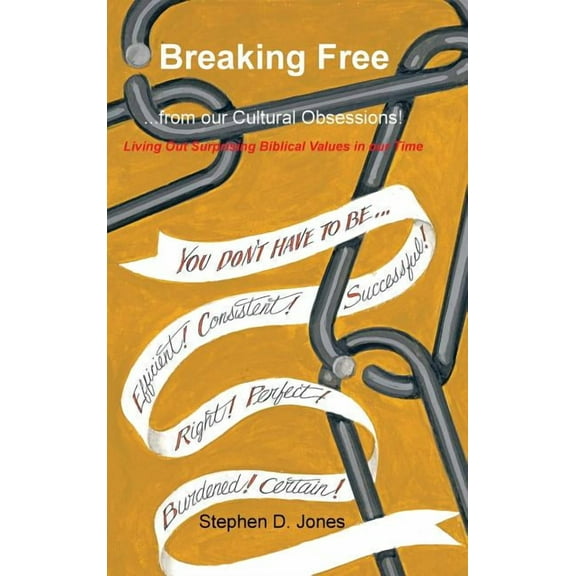 Breaking Free from our Cultural Obsessions! : Living Out Surprising Biblical Values in our Time (Hardcover)