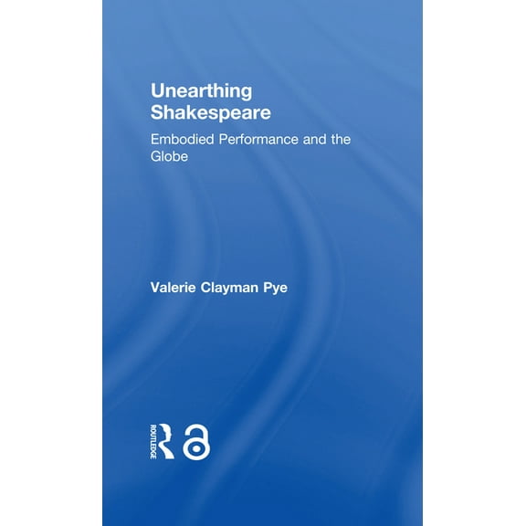 Unearthing Shakespeare: Embodied Performance and the Globe, (Hardcover)