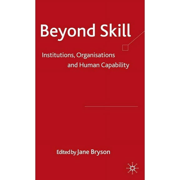 Beyond Skill: Institutions, Organisations and Human Capability, (Hardcover)