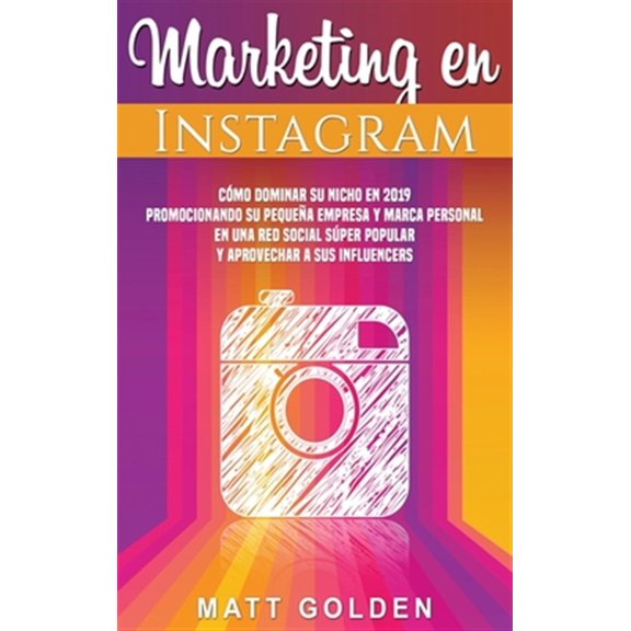 Pre-Owned Marketing en Instagram: Cmo dominar su nicho en 2019 promocionando su pequea empresa y marca personal en una red social sper popular y aprovechar a sus influencers (Spanish Edition) (Hardcover)