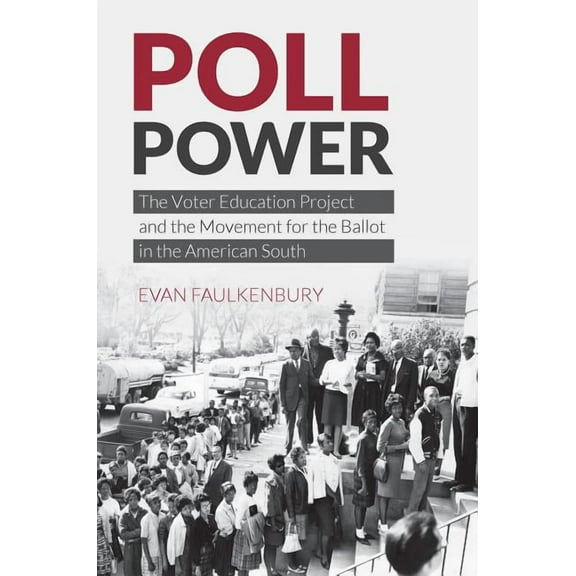 Justice, Power, and Politics Poll Power: The Voter Education Project and the Movement for the Ballot in the American South, (Hardcover)