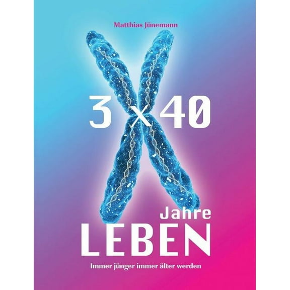 3 mal 40 Jahre Leben: immer jünger immer älter werden (Paperback)