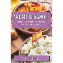 Aromi Spagnoli: Esplora la Cucina Tradizionale e Gustosa della Spagna, (Paperback)