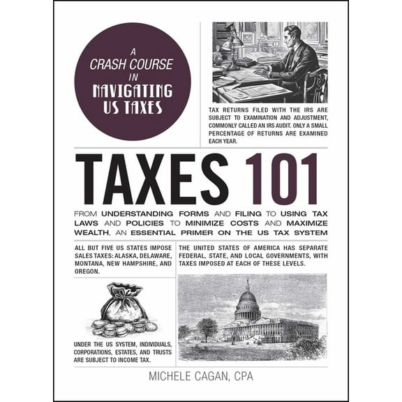 Adams 101 Taxes 101: From Understanding Forms and Filing to Using Tax Laws and Policies to Minimize Costs and Maximize Wealth, an , (Hardcover)