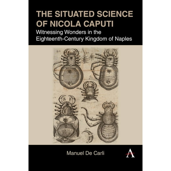 Anthem Impact in History of Natural Magi The Situated Science of Nicola Caputi: Witnessing Wonders in the Eighteenth-Century Kingdom of Naples, Book 1, (Paperback)