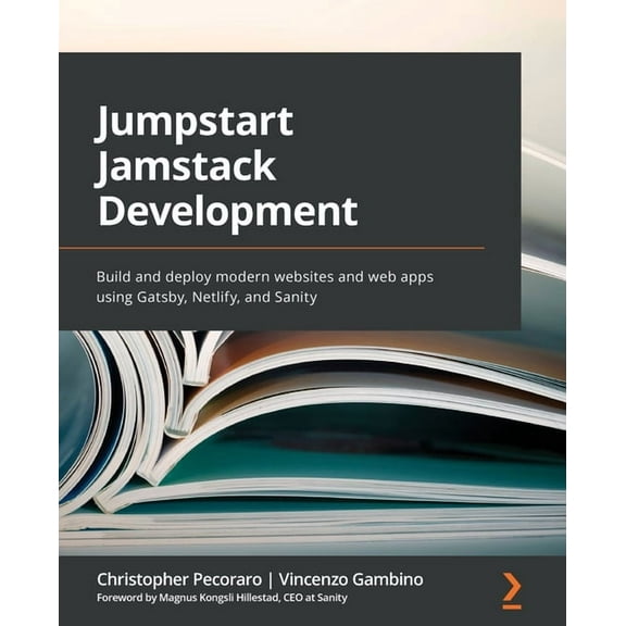 Jumpstart Jamstack Development: Build and deploy modern websites and web apps using Gatsby, Netlify, and Sanity, (Paperback)