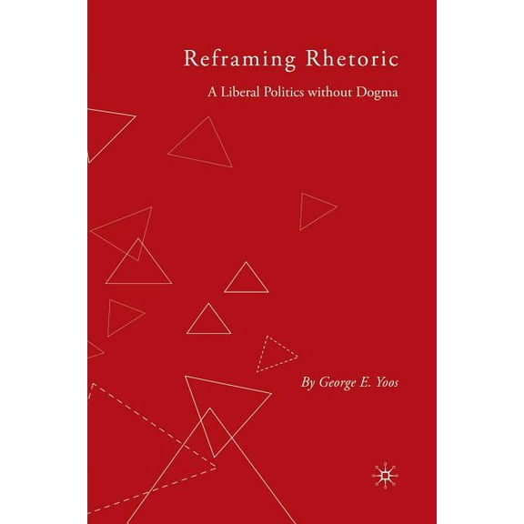 Reframing Rhetoric: A Liberal Politics Without Dogma, (Paperback)