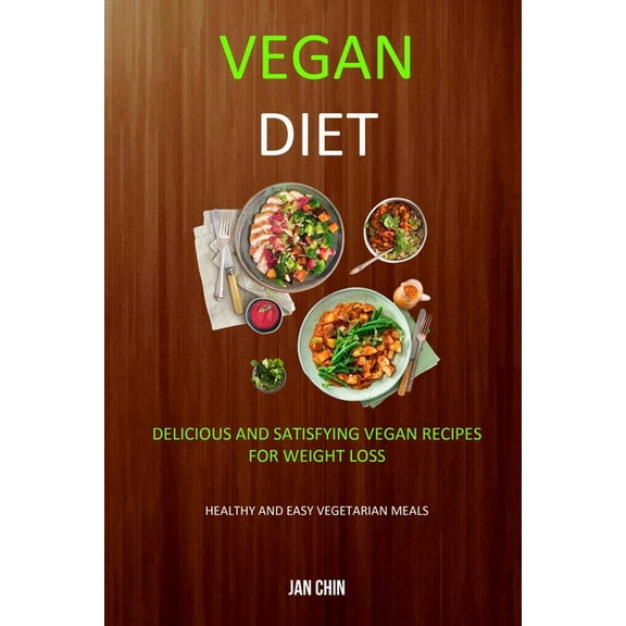 Vegan Diet: Delicious And Satisfying Vegan Recipes For Weight Loss (Healthy and Easy Vegetarian Meals), (Paperback)