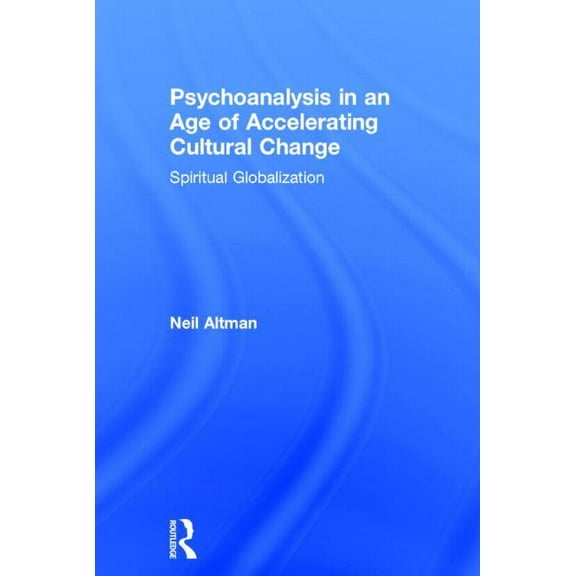 Psychoanalysis in an Age of Accelerating Cultural Change: Spiritual Globalization, (Hardcover)