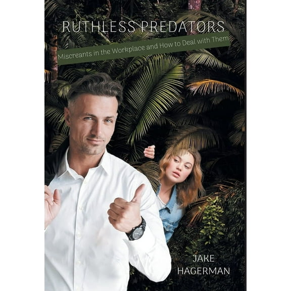 Ruthless Predators: Miscreants in the Workplace and How to Deal with Them, (Hardcover)