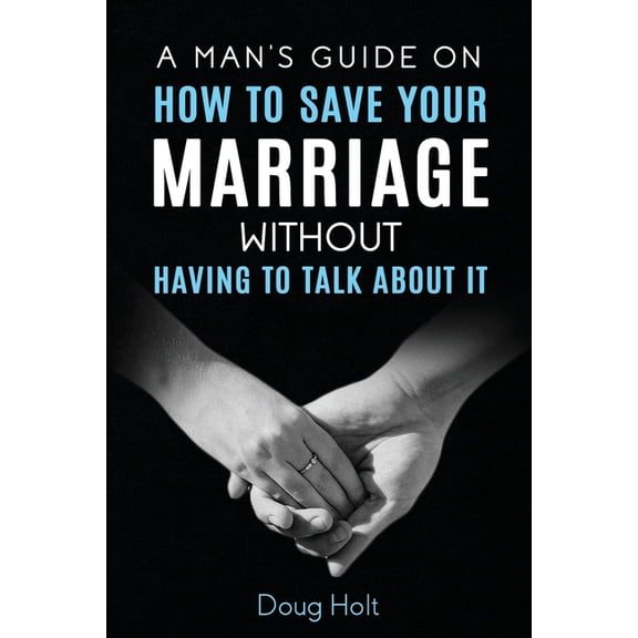 A Man's Guide on How to Save Your Marriage Without Having to Talk About It, (Paperback)