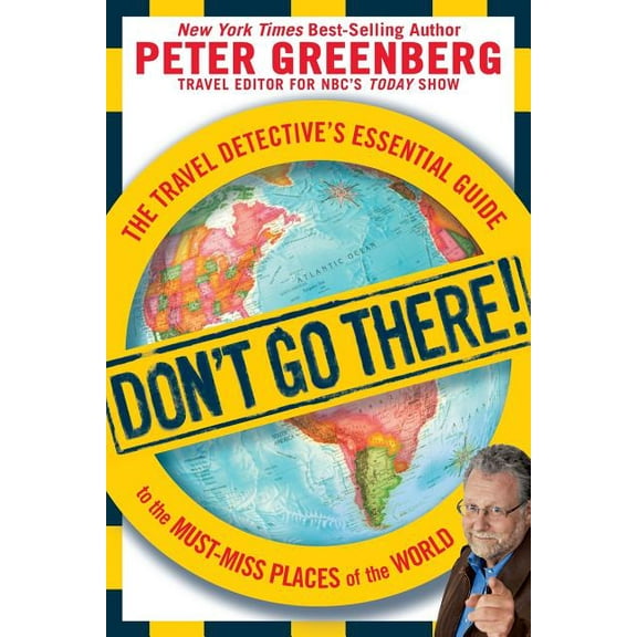 Don't Go There! : The Travel Detective's Essential Guide to the Must-Miss Places of the World - Paperback