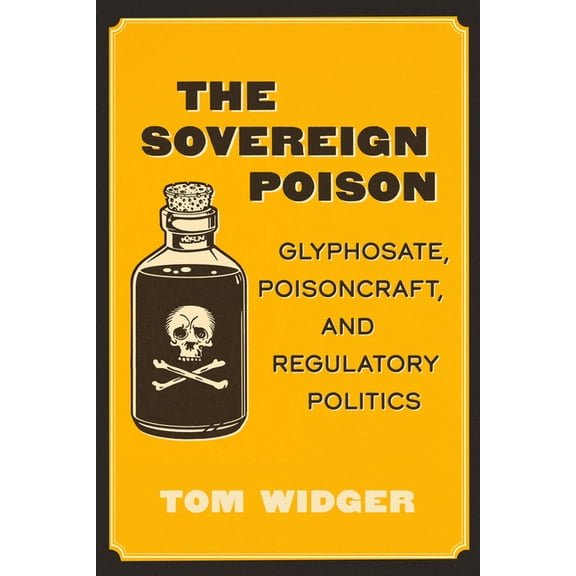 The Sovereign Poison: Glyphosate, Poisoncraft, and Regulatory Politics, (Hardcover)