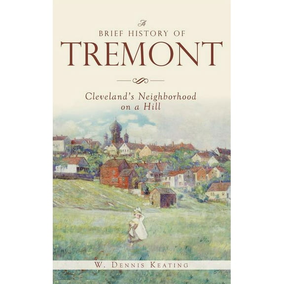 A Brief History of Tremont: Cleveland's Neighborhood on a Hill, (Hardcover)