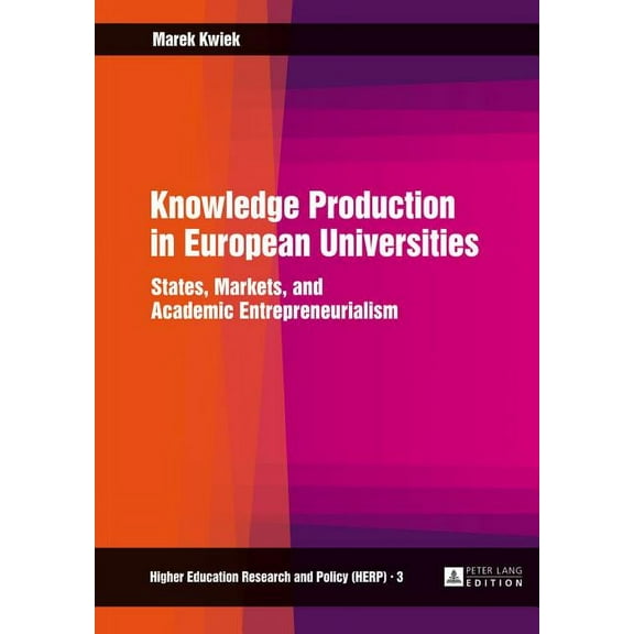 Higher Education Research and Policy Knowledge Production in European Universities: States, Markets, and Academic Entrepreneurialism, Book 3, (Hardcover)