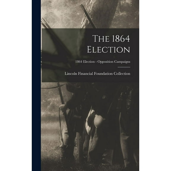 The 1864 Election; 1864 Election - Opposition Campaigns (Hardcover)