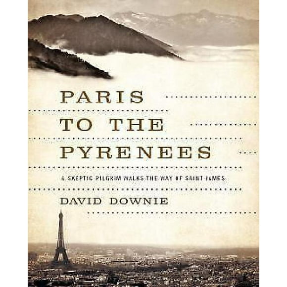 Paris to the Pyrenees: A Skeptic Pilgrim Walks the Way of Saint James