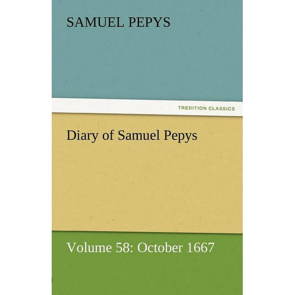 Diary of Samuel Pepys - Volume 58: October 1667