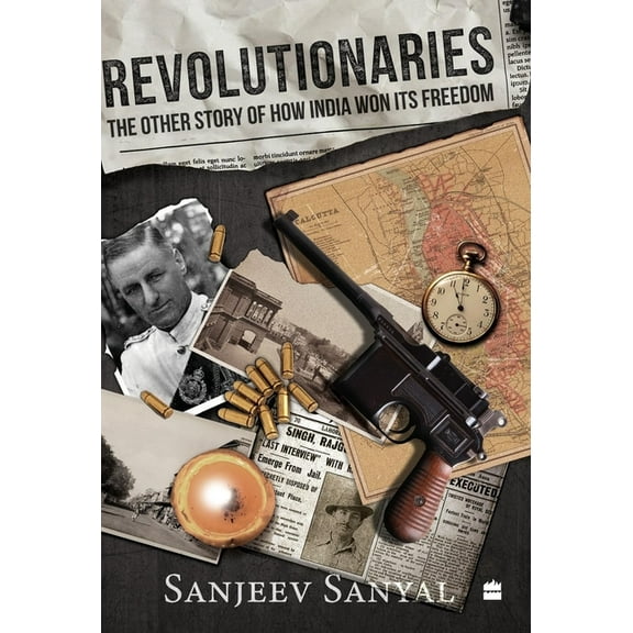 Revolutionaries: The Other Story of How India Won Its Freedom, (Hardcover)