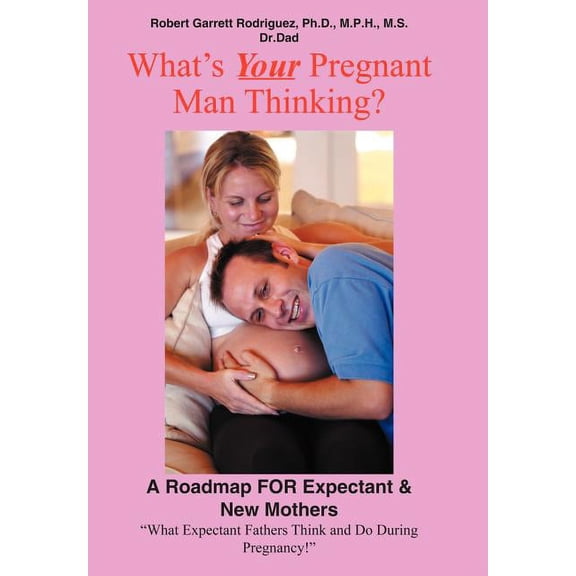What's Your Pregnant Man Thinking?: A Roadmap for Expectant & New Mothers, (Hardcover)