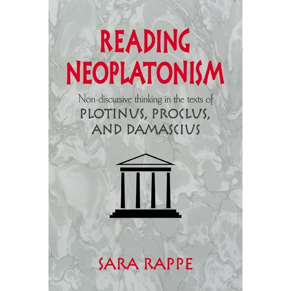 Reading Neoplatonism: Non-Discursive Thinking in the Texts of Plotinus, Proclus, and Damascius, (Paperback)
