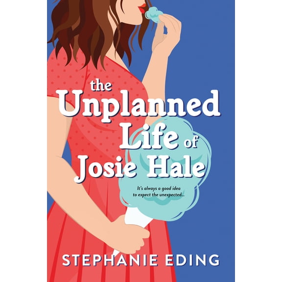 The Unplanned Life of Josie Hale -- Stephanie Eding