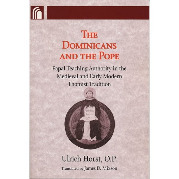 Conway Lectures in Medieval Studies Dominicans and the Pope: Papal Teaching Authority in the Medieval and Early Modern Thomist Tradition, (Paperback)