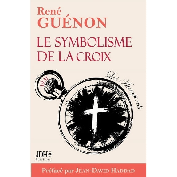 Le symbolisme de la croix - Ã©dition 2025: Le livre le plus lumineux de GuÃ©non, prÃ©facÃ© par Jean-David Haddad, (Paperback)