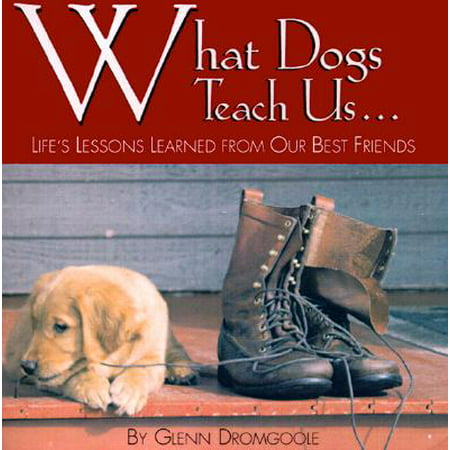 What Dogs Teach Us... : Life's Lessons Learned from Our Best