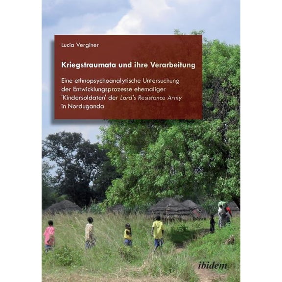 Kriegstraumata und ihre Verarbeitung. Eine ethnopsychoanalytische Untersuchung der Entwicklungsprozesse ehemaliger 'Kind, (Paperback)