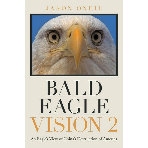 Bald Eagle Vision 2: An Eagle's View of China's Destruction of America, (Paperback)