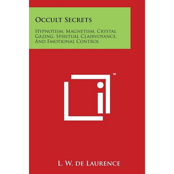 Occult Secrets: Hypnotism, Magnetism, Crystal Gazing, Spiritual Clairvoyance, And Emotional Control, (Paperback)