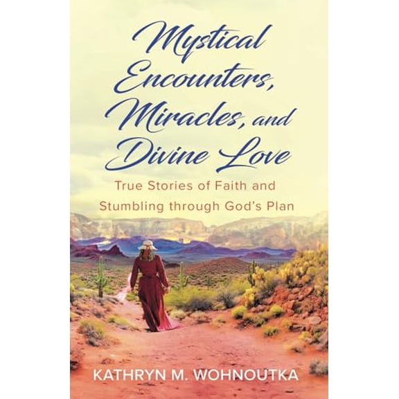 Pre-Owned Mystical Encounters, Miracles, and Divine Love: True Stories of Faith and Stumbling through God's (Paperback) by Kathryn M Wohnoutka