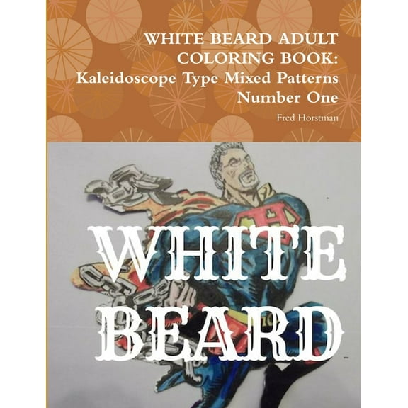 White Beard Adult Coloring Book: Kaleidoscope Type Mixed Patterns Number One, (Paperback)