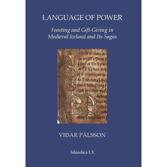 Islandica Language of Power: Feasting and Gift-Giving in Medieval Iceland and Its Sagas, Book 60, (Hardcover)