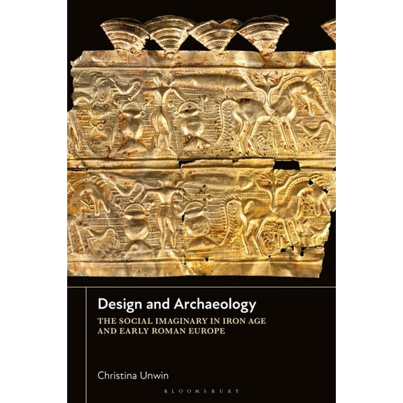Design and Archaeology: The Social Imaginary in Iron Age and Early Roman Europe, (Hardcover)