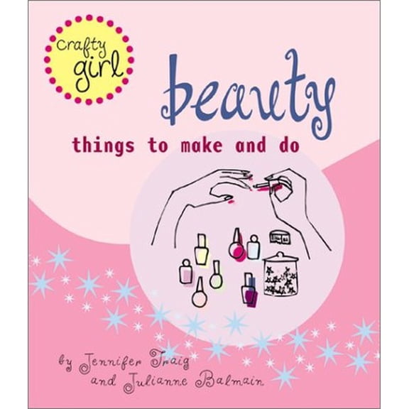 Pre-Owned Crafty Girl: Beauty: Things to Make and Do (Paperback) 0811829995 9780811829991