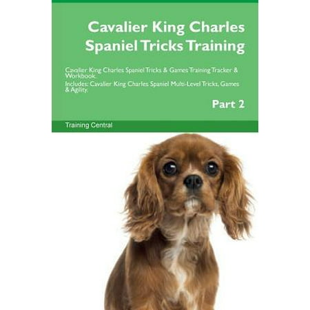 Tri Cavalier King Charles Spaniel - Cavalier King Charles Spaniel Tricks Training Cavalier King Charles Spaniel Tricks & Games Training Tracker & Workbook. Includes