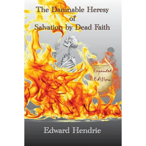 The Damnable Heresy of Salvation by Dead Faith (Expanded Edition), (Paperback)