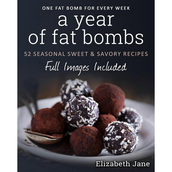 A Year of Fat Bombs: 52 Seaonal Sweet & Savory Recipes, (Paperback)