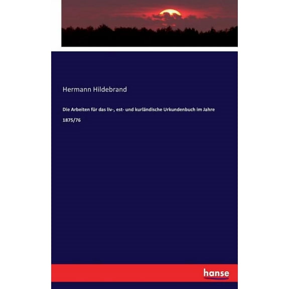 Die Arbeiten fÃ¼r das liv-, est- und kurlÃ¤ndische Urkundenbuch im Jahre 1875/76, (Paperback)