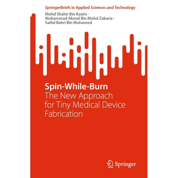 Springerbriefs in Applied Sciences and T Spin-While-Burn: The New Approach for Tiny Medical Device Fabrication, (Paperback)