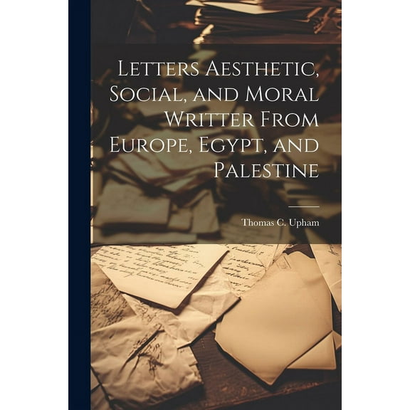 Letters Aesthetic, Social, and Moral Writter From Europe, Egypt, and Palestine (Paperback)