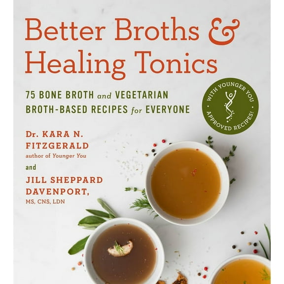 Better Broths & Healing Tonics: 75 Bone Broth and Vegetarian Broth-Based Recipes for Everyone, (Paperback)