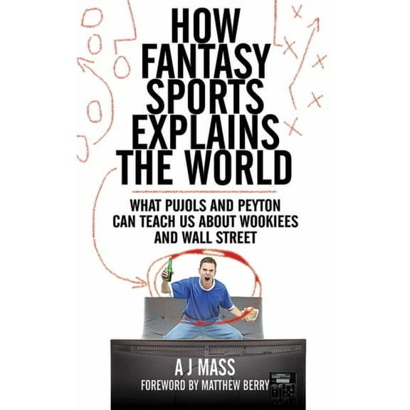 How Fantasy Sports Explains the World : What Pujols and Peyton Can Teach Us About Wookiees and Wall Street (Paperback)