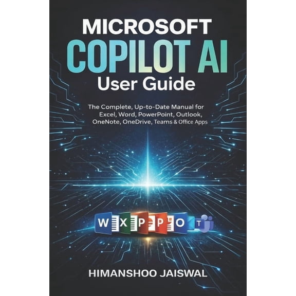 AI and Money Microsoft Copilot AI User Guide: The Complete, Up-to-Date Manual for Excel, Word, PowerPoint, Outlook, OneNote, OneDrive, (Paperback)