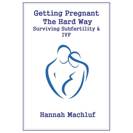Getting Pregnant The Hard Way: Surviving Subfertility & IVF - (Best Way To Get Pregnant At 40)