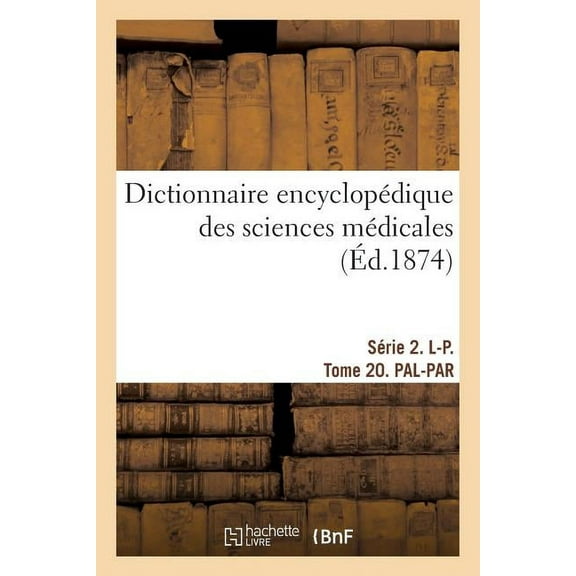 Dictionnaire Encyclopedique Des Sciences Medicales. Serie 2. L-p. Tome 20. Pal-par