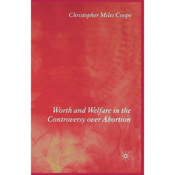 Worth and Welfare in the Controversy Over Abortion, (Paperback)