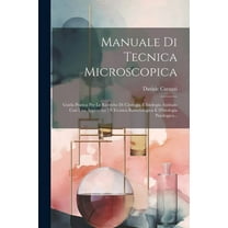 Manuale Di Tecnica Microscopica: Guida Pratica Per Le Ricerche Di Citologia E Istologia Animale Con Una Appendice Di Tecnica Batteriologica E D'istologia Patologica... (Paperback)
